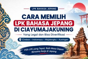 Panduan memilih LPK Bahasa Jepang di Ciayumajakuning yang legal dan bisa diverifikasi untuk calon siswa dari Cirebon, Indramayu, Majalengka, dan Kuningan